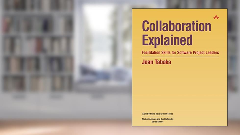 Collaboration Explained: Facilitation Skills for Software Project Leaders, written by Jean Tabaka