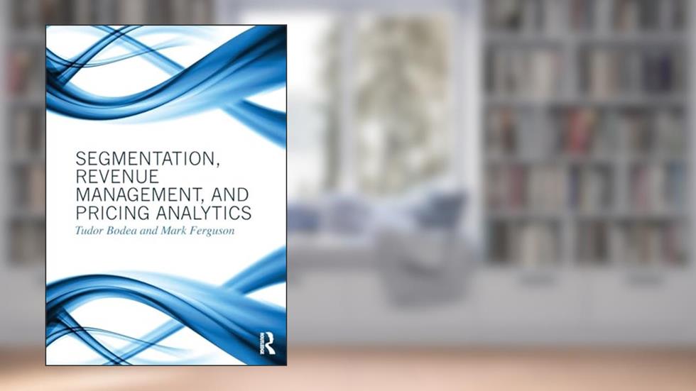 Segmentation, Revenue Management and Pricing Analytics, written by Tudor Bodea; Mark Ferguson