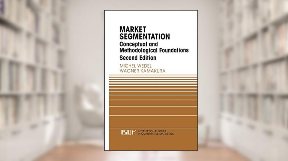 Market Segmentation: Conceptual and Methodological Foundations (International Series in Quantitative Marketing, 8), written by Michel Wedel; Wagner A. Kamakura
