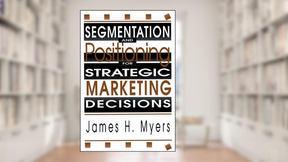 Segmentation & Positioning for Strategic Marketing Decisions, written by James H. Myers