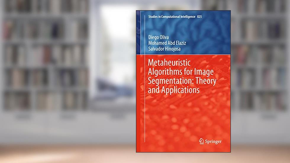 Metaheuristic Algorithms for Image Segmentation: Theory and Applications (Studies in Computational Intelligence, 825), written by Diego Oliva; Mohamed Abd Elaziz; Salvador Hinojosa