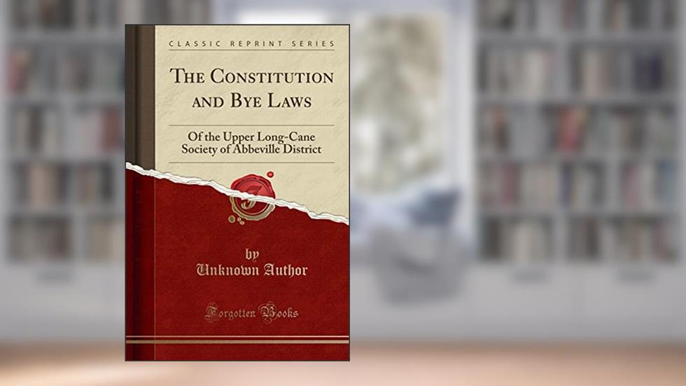 The Constitution and Bye Laws: Of the Upper Long-Cane Society of Abbeville District (Classic Reprint), written by Unknown Author