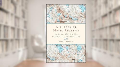 Cover from A Theory of Music Analysis: On Segmentation and Associative Organization (Eastman Studies in Music, 92), written by Dora A. Hanninen