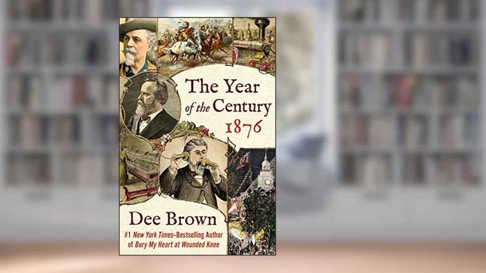The Year of the Century, 1876, written by Dee Brown