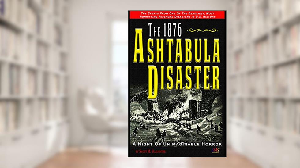 The 1876 Ashtabula Disaster: A Night of Unimaginable Horror, written by Scott Slaughter