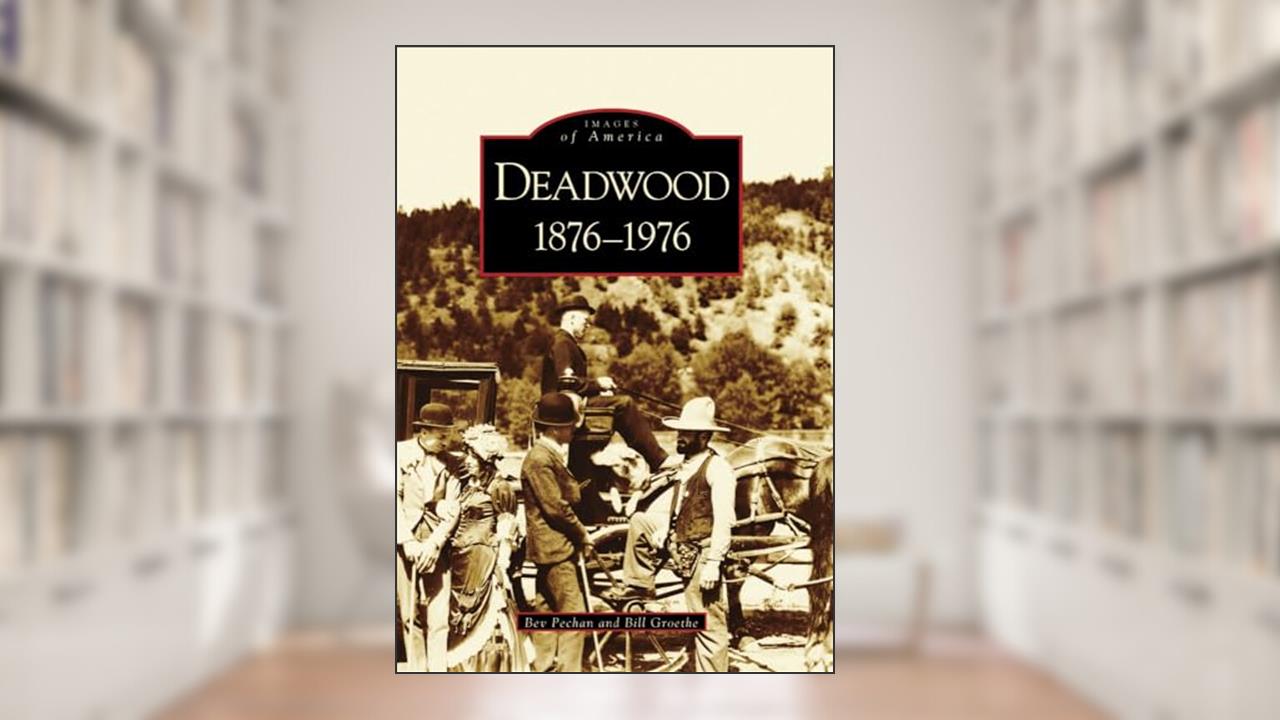 Deadwood: 1876-1976 (SD) (Images of America), written by Bev  Pechan; Bill  Groethe