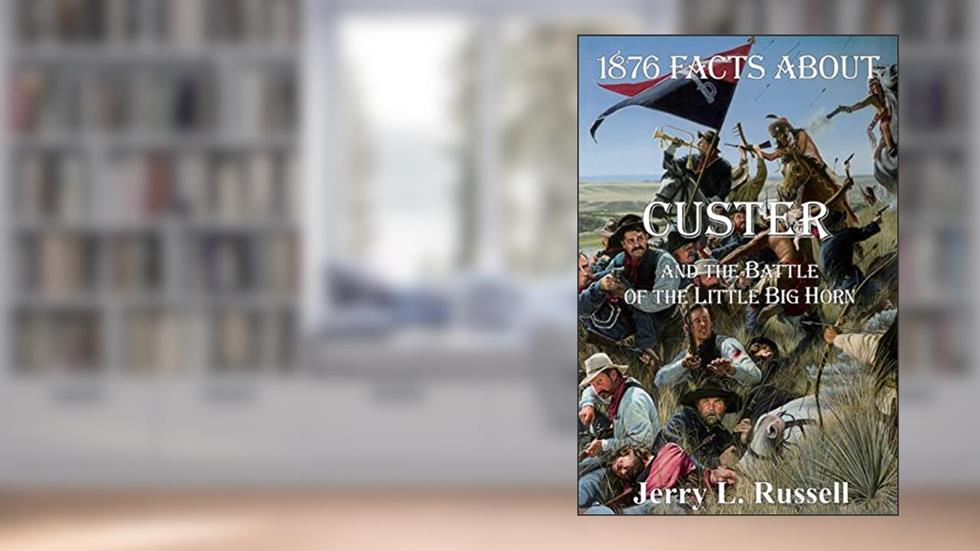 1876 Facts About Custer And The Battle Of The Little Big Horn, written by Jerry Russell