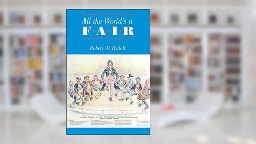 Cover from All the World's a Fair: Visions of Empire at American International Expositions, 1876-1916, written by Robert W. Rydell