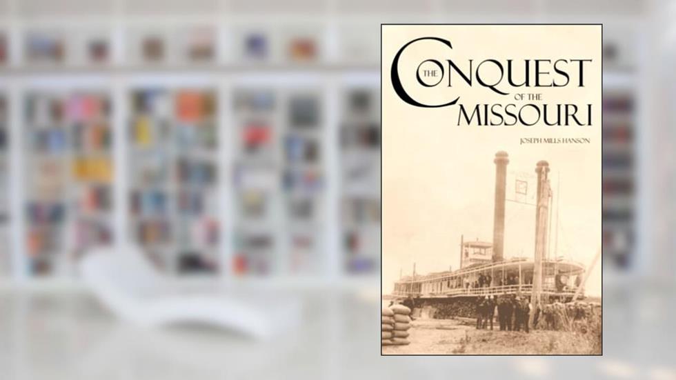 The Conquest of the Missouri (Expanded, Annotated): Grant Marsh, Custer, and the 1876 Campaign, written by Joseph Mills Hanson