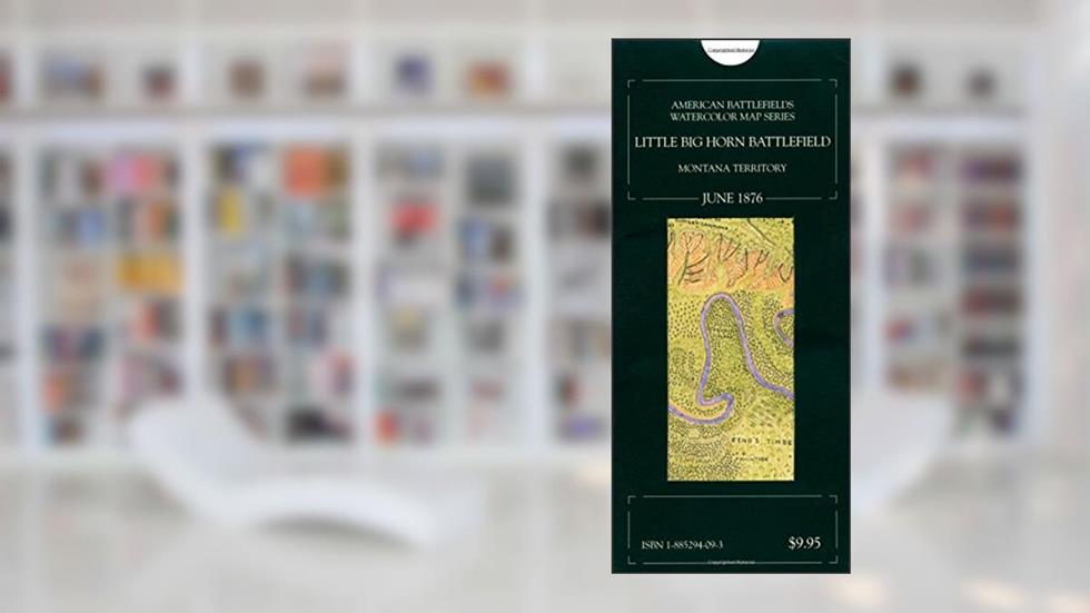 Little Big Horn Battlefield, Montana Territory, June 1876 (American Battlefields Watercolor Map Series), written by Earl B. McElfresh