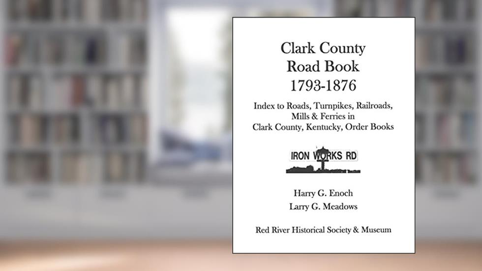 Clark County Road Book, 1793-1876, written by Harry G. Enoch; Larry G. Meadows