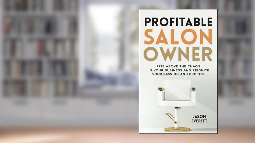 Profitable Salon Owner: Rise Above the Chaos In Your Business and Reignite Your Passion and Profits, written by Jason Everett