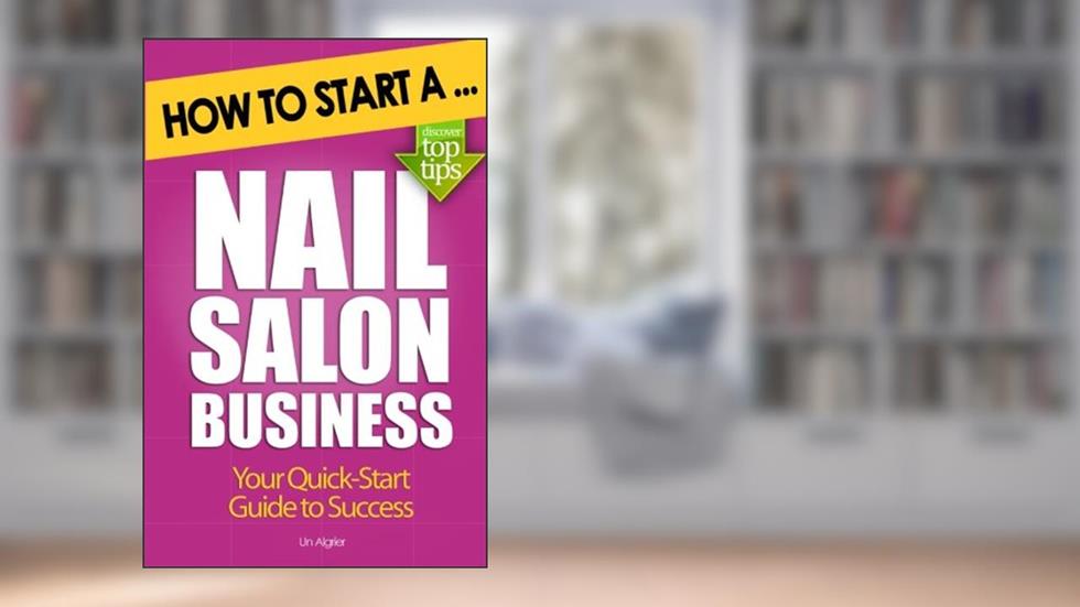 How to Start a Nail Salon Business, written by Una Algrier