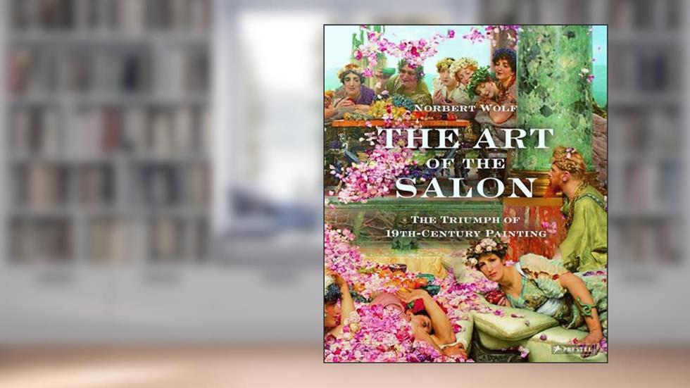 The Art of the Salon: The Triumph of 19th-Century Painting, written by Norbert Wolf