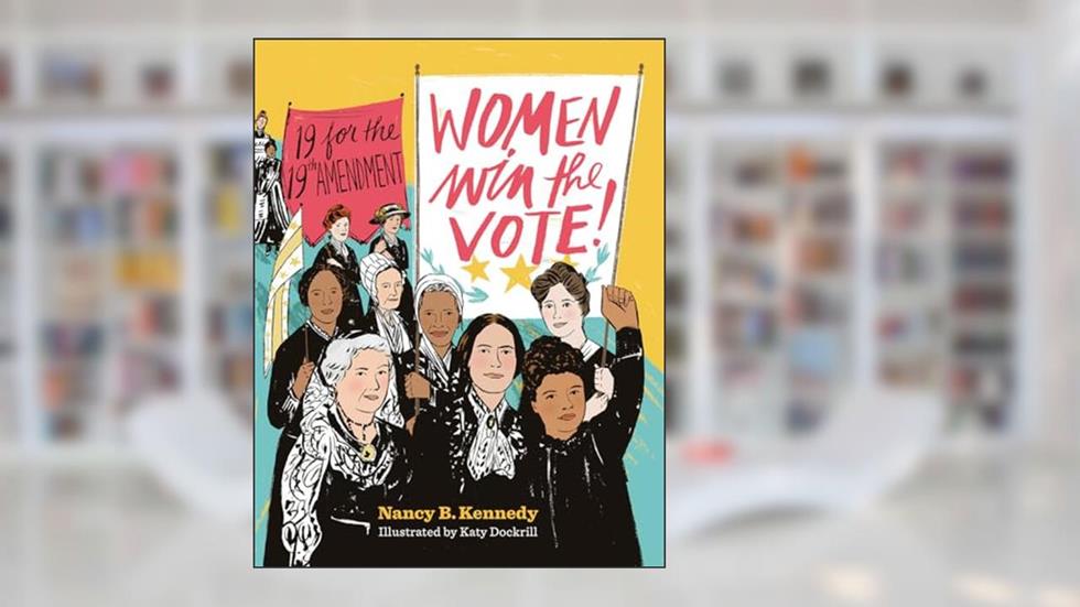 Women Win the Vote!: 19 for the 19th Amendment, written by Nancy B. Kennedy