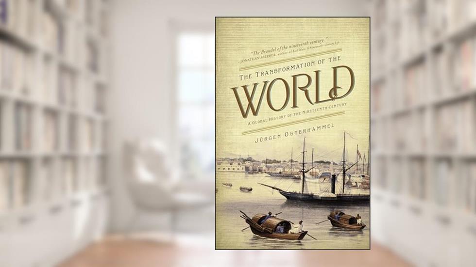 The Transformation of the World: A Global History of the Nineteenth Century (America in the World), written by Jürgen Osterhammel