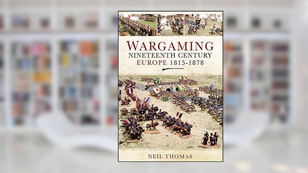 Wargaming: Nineteenth Century Europe, 1815-1878, written by Neil Thomas