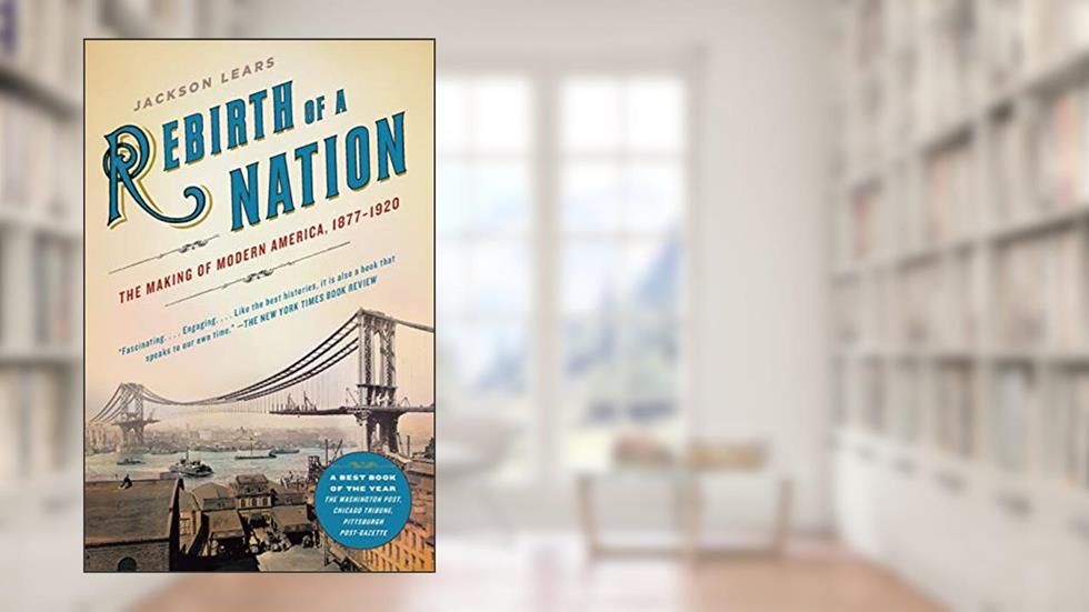 Rebirth of a Nation: The Making of Modern America, 1877-1920 (American History), written by Jackson Lears