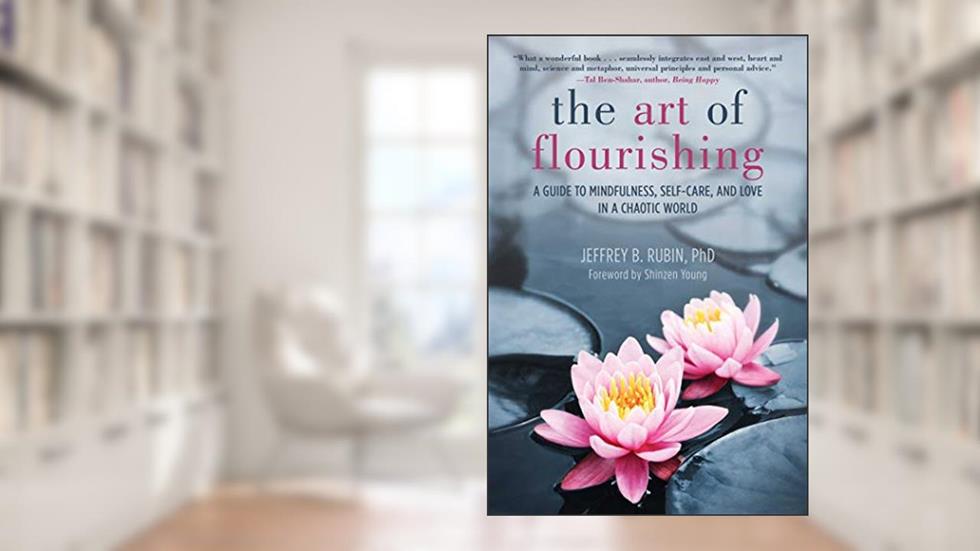 The Art of Flourishing: A Guide to Mindfulness, Self-Care, and Love in a Chaotic World, written by Jeffrey B. Rubin