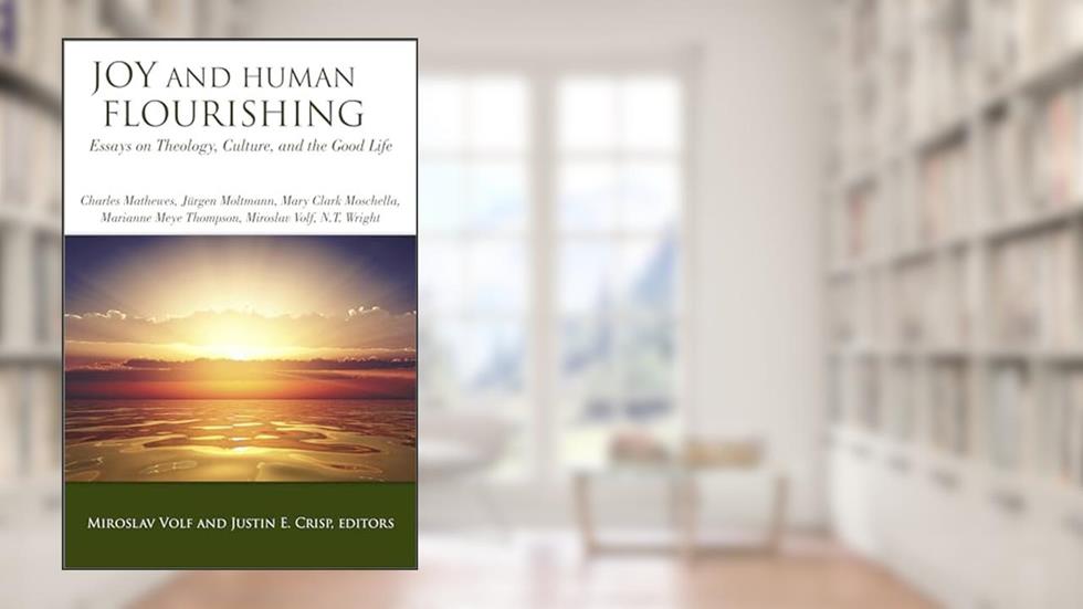 Joy and Human Flourishing: Essays on Theology, Culture, and the Good Life, written by Miroslav Volf