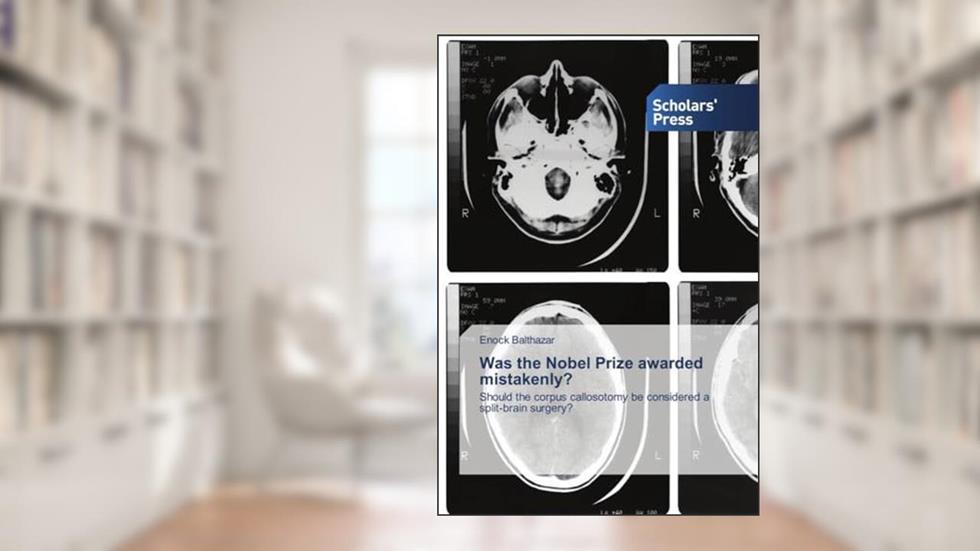 Was the Nobel Prize awarded mistakenly?: Should the corpus callosotomy be considered a split-brain surgery?, written by Enock Balthazar
