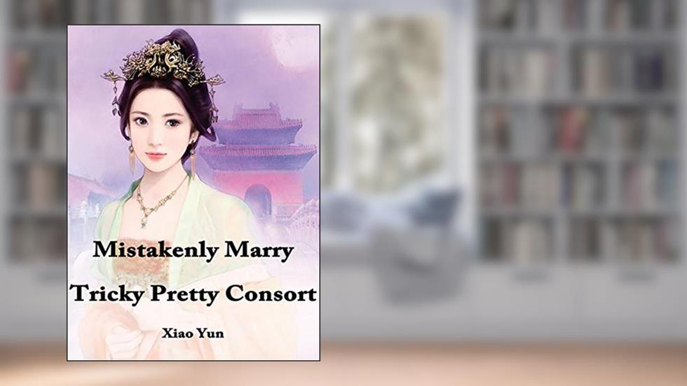 Mistakenly Marry Tricky Pretty Consort: Volume 2, written by Xiao Yun