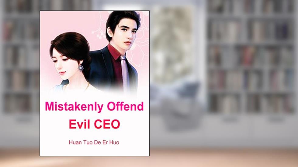 Mistakenly Offend Evil CEO: Volume 1, written by Huan Tuodeerhuo