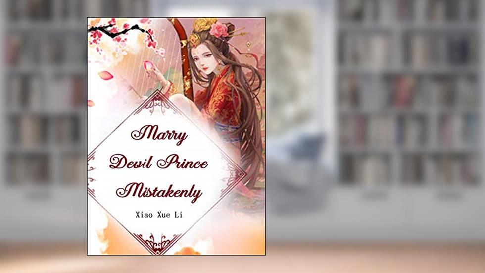 Marry Devil Prince Mistakenly: Volume 6, written by Xiao XueLi