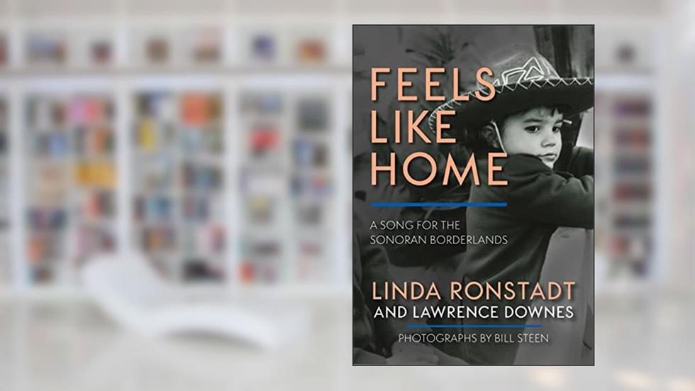 Feels Like Home: A Song for the Sonoran Borderlands, written by Linda Ronstadt; Lawrence Downes