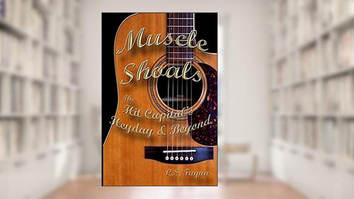 Cover from Muscle Shoals: The Hit Capital's Heyday & Beyond, written by C. S. Fuqua
