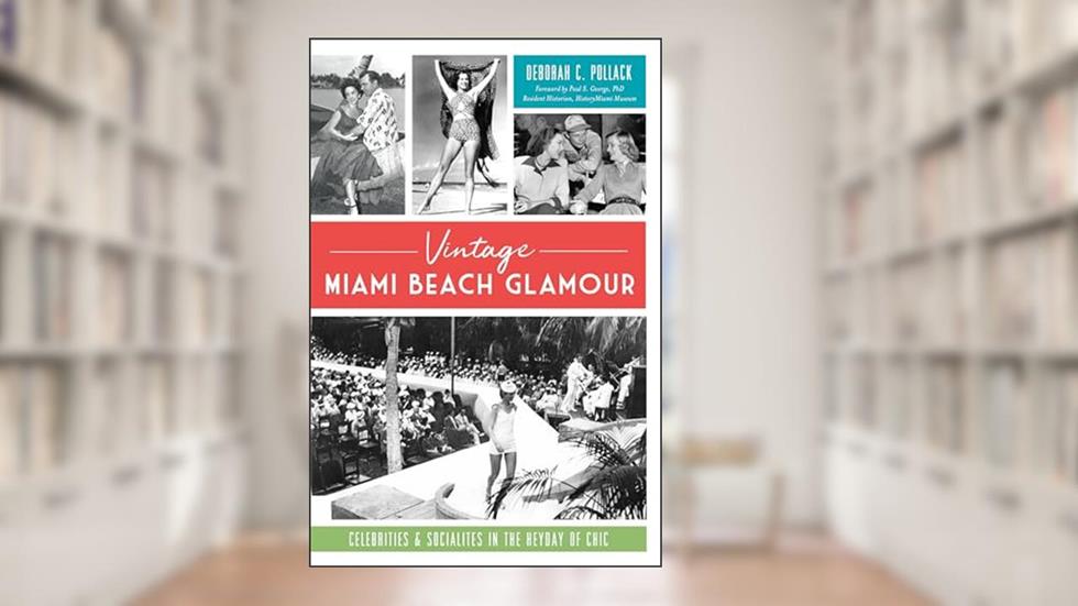 Vintage Miami Beach Glamour: Celebrities and Socialites in the Heyday of Chic, written by Deborah C. Pollack