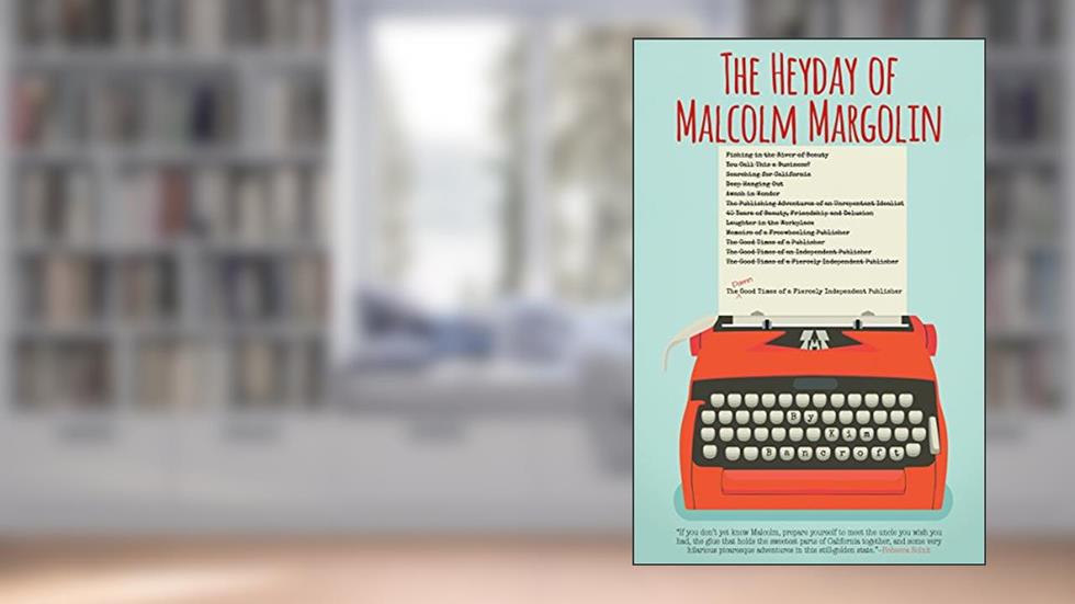 The Heyday of Malcolm Margolin: The Damn Good Times of a Fiercely Independent Publisher, written by Kim Bancroft