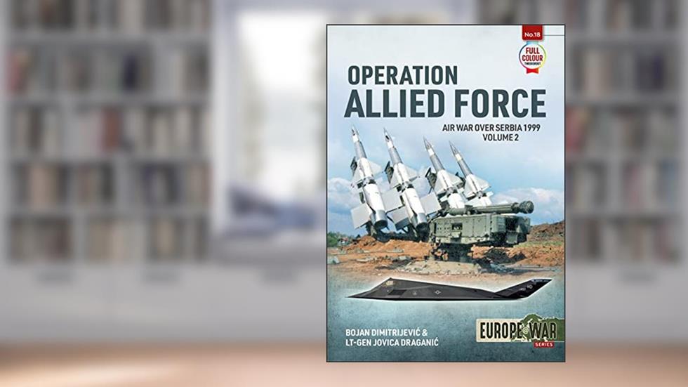 Operation Allied Force - Volume 2: Air War over Serbia 1999 (Europe@War), written by Bojan Dimitrejevic; Lieutenant-General Jovica Draganic