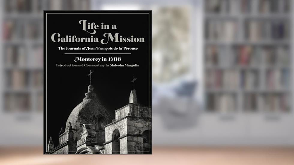 Life in a California Mission: Monterey in 1786, written by Jean François de la Pérouse