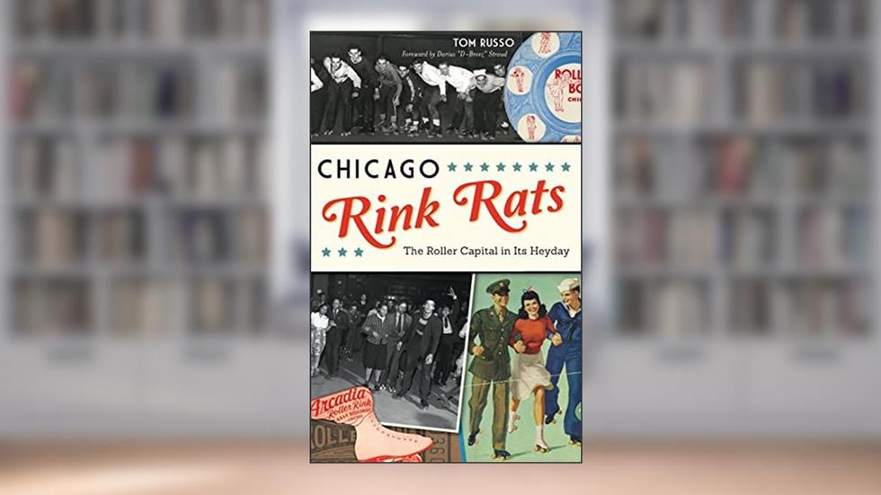 Chicago Rink Rats: The Roller Capital in Its Heyday, written by Tom Russo