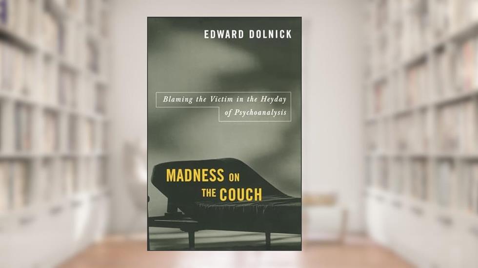 Madness on the Couch: Blaming the Victim in the Heyday of Psychoanalysis, written by Edward Dolnick
