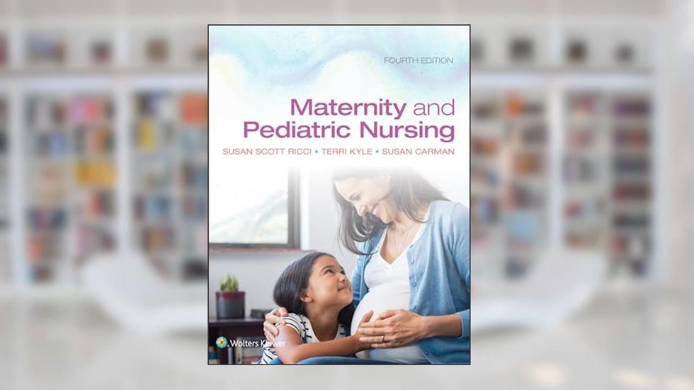 Maternity and Pediatric Nursing, written by Susan Ricci; Theresa Kyle; Susan Carman
