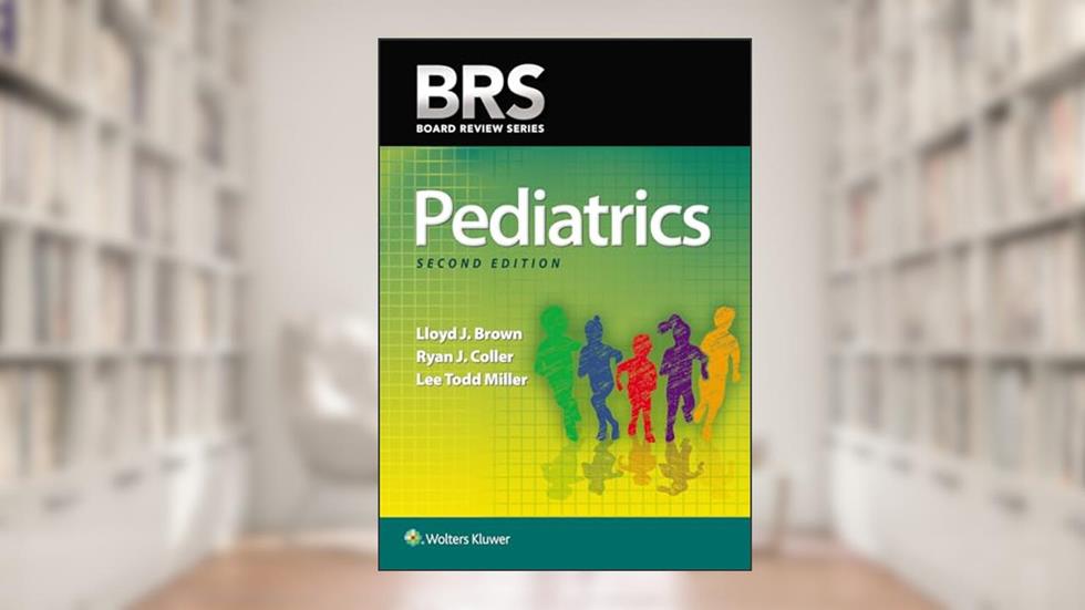 BRS Pediatrics (Board Review Series), written by Lloyd J. Brown MD; Dr. Ryan J. Coller MD  MPH  FAAP; Lee Todd Miller MD  FAAP