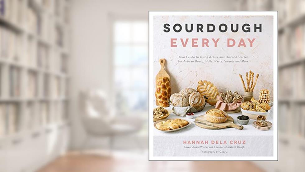 Sourdough Every Day: Your Guide to Using Active and Discard Starter for Artisan Bread, Rolls, Pasta, Sweets and More, written by Hannah Dela Cruz
