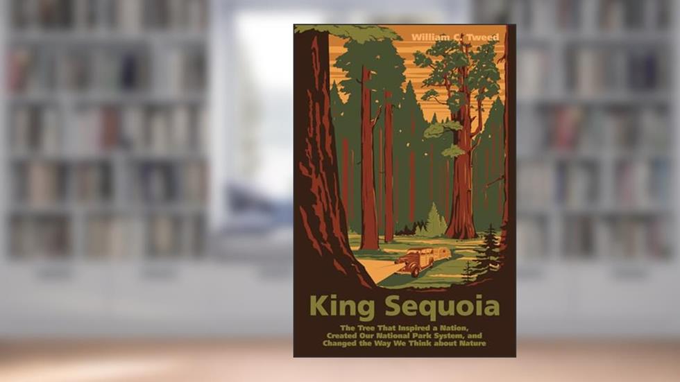 King Sequoia: The Tree That Inspired a Nation, Created Our National Park System, and Changed the Way We Think about Nature, written by William C. Tweed