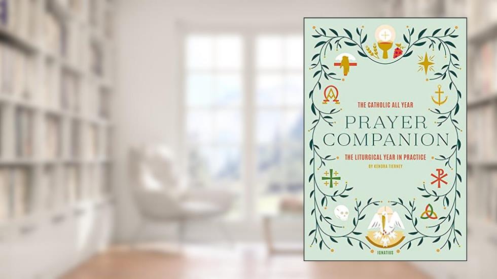 The Catholic All Year Prayer Companion: The Liturgical Year in Practice, written by Kendra Tierney