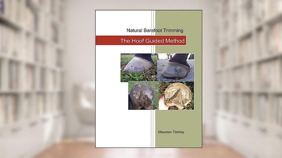 Natural Barefoot Trimming; The Hoof Guided Method, written by Maureen Tierney