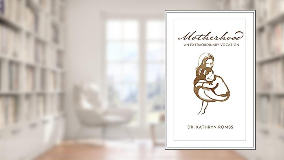 Motherhood: An Extraordinary Vocation, written by Kathryn Rombs
