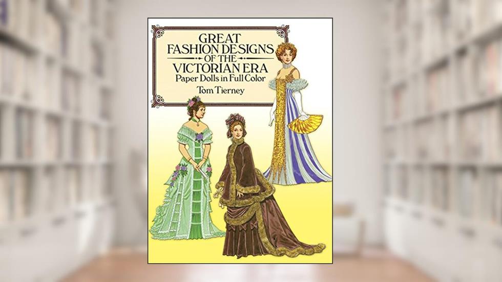 Great Fashion Designs of the Victorian Era Paper Dolls in Full Color (Dover Victorian Paper Dolls), written by Tom Tierney