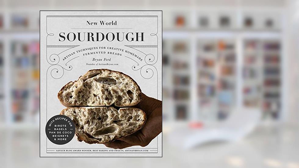 New World Sourdough: Artisan Techniques for Creative Homemade Fermented Breads; With Recipes for Birote, Bagels, Pan de Coco, Beignets, and More, written by Bryan Ford
