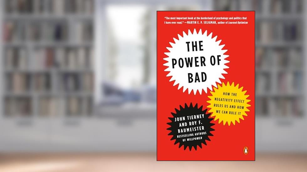 The Power of Bad: How the Negativity Effect Rules Us and How We Can Rule It, written by John Tierney; Roy F. Baumeister