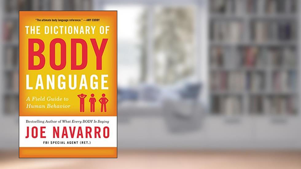 The Dictionary of Body Language: A Field Guide to Human Behavior, written by Joe Navarro
