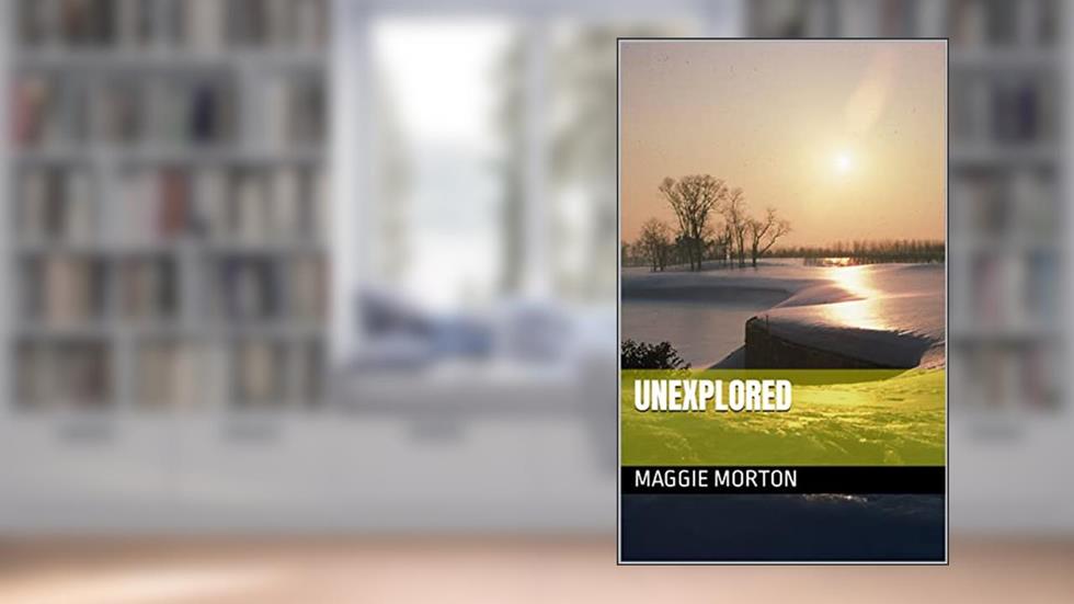 Unexplored, written by MAGGIE MORTON