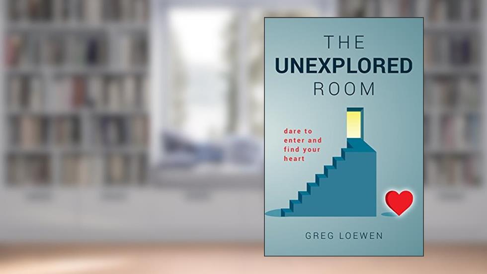 The Unexplored Room: Dare to enter and find your heart, written by Greg Loewen
