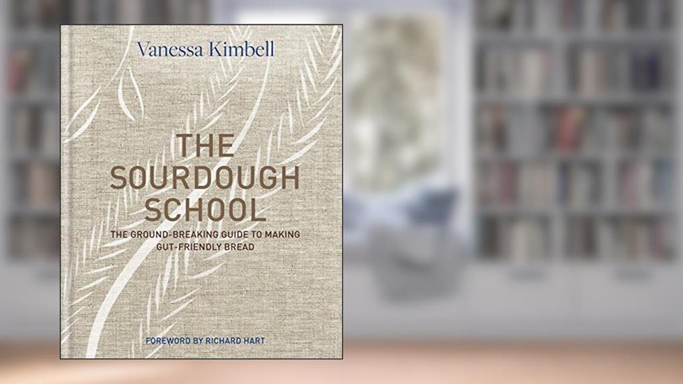 The Sourdough School: The ground-breaking guide to making gut-friendly bread, written by Vanessa Kimbell